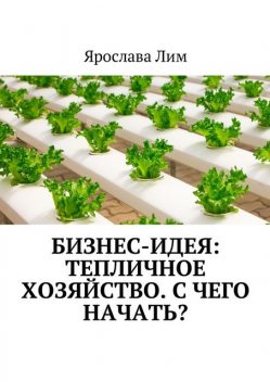 Бизнес-идея: Тепличное хозяйство. С чего начать, Ярослава Лим