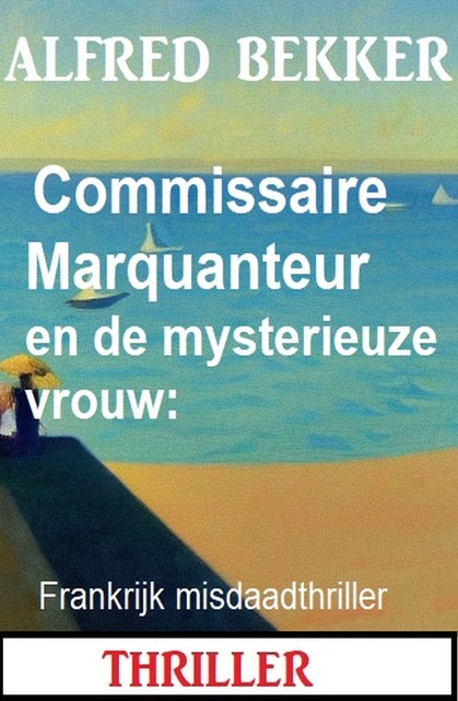 Commissaire Marquanteur en de mysterieuze vrouw: Frankrijk misdaadthriller, Alfred Bekker