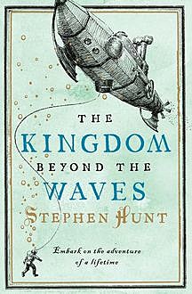 The Kingdom Beyond the Waves, Stephen Hunt
