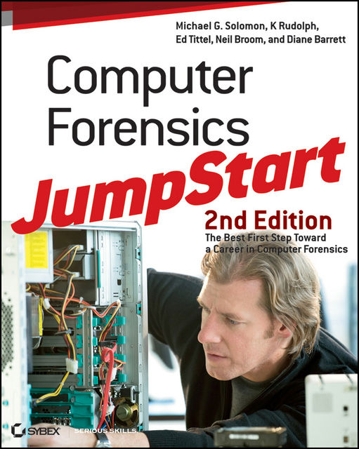 Computer Forensics JumpStart, Ed Tittel, Michael Solomon, Diane Barrett, K.Rudolph, Neil Broom