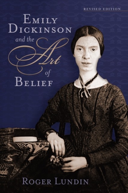 Emily Dickinson and the Art of Belief, Roger Lundin