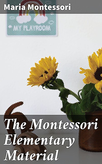 The Montessori Elementary Material, Maria Montessori