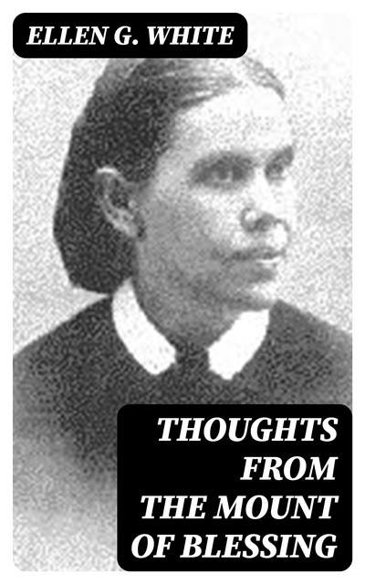 Thoughts From the Mount of Blessing, Ellen G.White