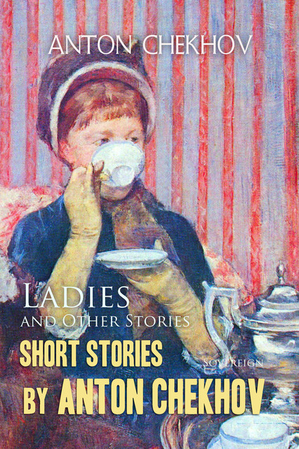 Short Stories by Anton Chekhov: Ladies and Other Stories, Volume 6, Anton Chekhov