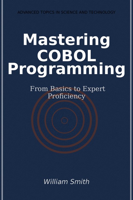 Mastering COBOL Programming, William Smith