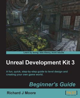 Unreal Development Kit Beginner's Guide, Richard Moore