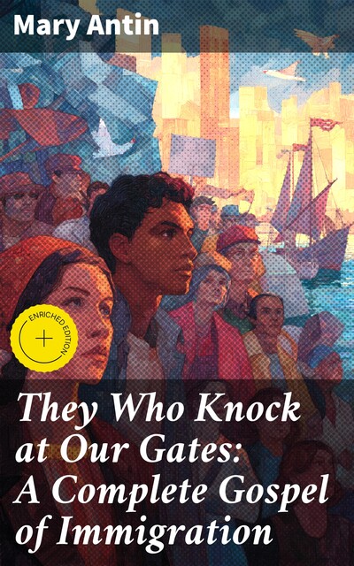 They Who Knock at Our Gates: A Complete Gospel of Immigration, Mary Antin