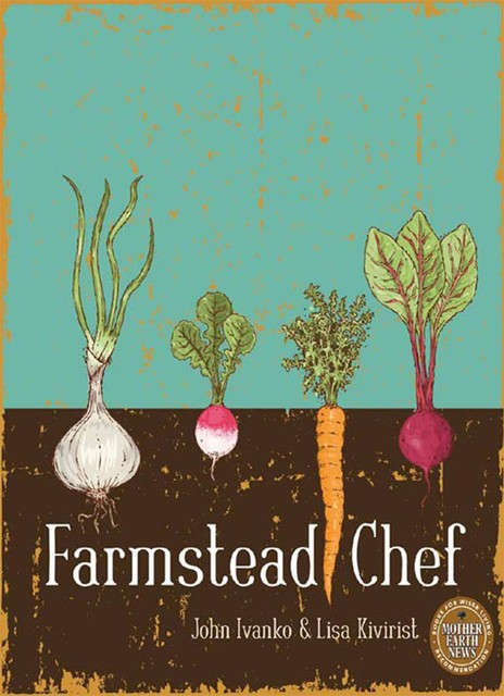 Farmstead Chef, Lisa Kivirist, John Ivanko