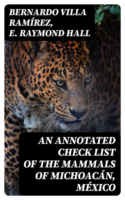 An Annotated Check List of the Mammals of Michoacán, México, E.Raymond Hall, Bernardo Villa Ramírez