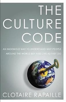 The Culture Code: An Ingenious Way to Understand Why People Around the World Buy and Live As They Do, Clotaire Rapaille