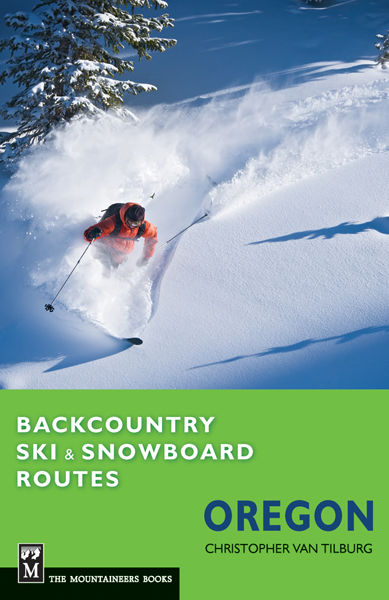 Backcountry Ski & Snowboard Routes: Oregon, Christopher Van Tilburg