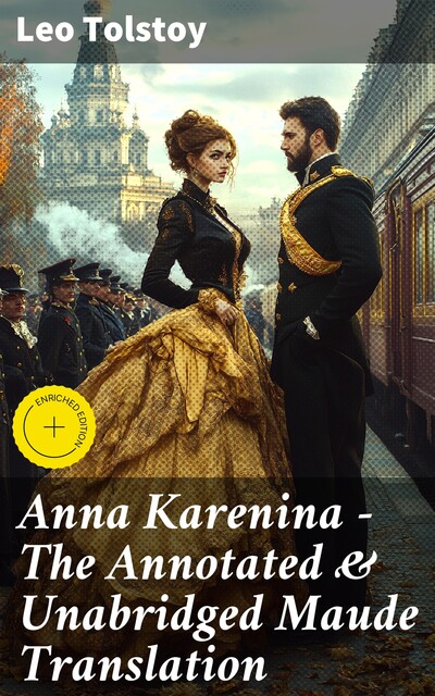 Anna Karenina – The Annotated & Unabridged Maude Translation, Leo Tolstoy