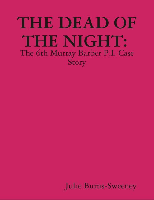 The Dead of the Night : The 6th Murray Barber P.I. Case Story, Julie Burns-Sweeney