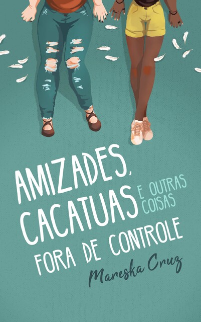 Amizades, cacatuas e outras coisas fora de controle, Mareska Cruz