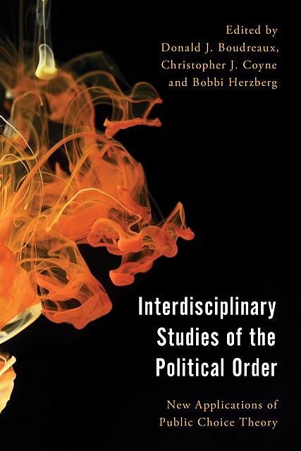 Interdisciplinary Studies of the Political Order, Christopher J. Coyne, Bobbi Herzberg, Edited by Donald J. Boudreaux