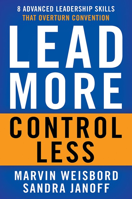 Lead More, Control Less, Marvin R.Weisbord, Sandra Janoff