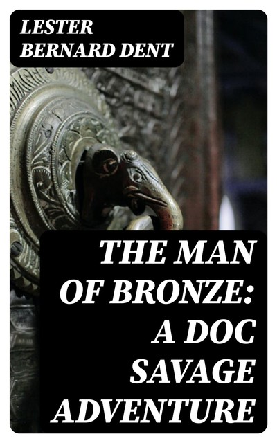 The Man of Bronze: A Doc Savage Adventure, Lester Dent