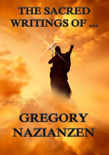 The Sacred Writings of Gregory Nazianzen, Gregory Nazianzen