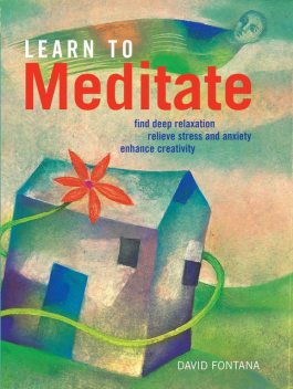 Learn to Meditate: Find Deep Relaxation, Relieve Stress and Anxiety, Enhance Creativity, David Fontana