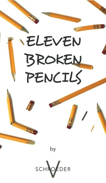 Eleven Broken Pencils, V Schroeder