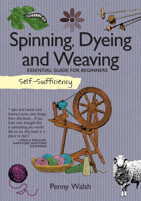 Self-Sufficiency: Spinning, Dyeing & Weaving, Penny Walsh