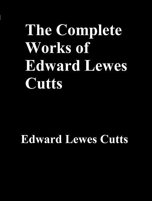 The Complete Works of Edward Lewes Cutts, Edward Lewes Cutts