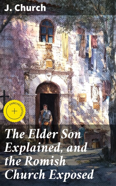 The Elder Son Explained, and the Romish Church Exposed, J. Church