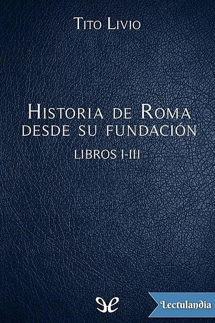 Historia de Roma desde su fundación Libros I-III, Tito Livio