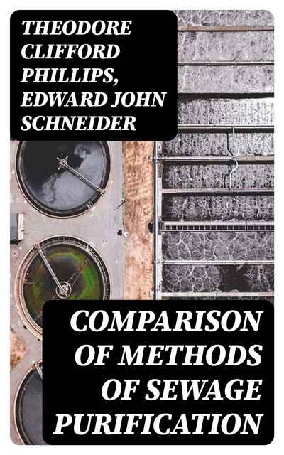 Comparison of Methods of Sewage Purification, Edward John Schneider, Theodore Clifford Phillips