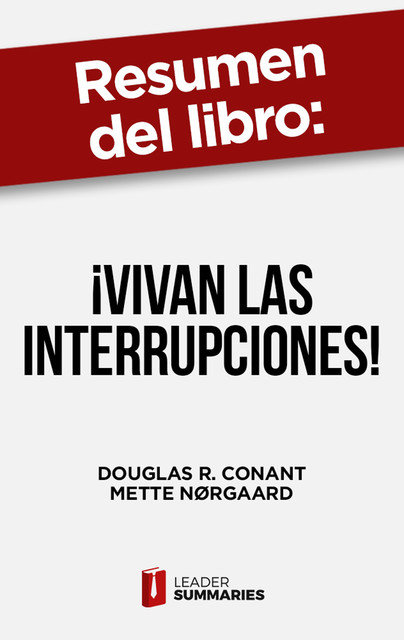 Resumen del libro "¡Vivan las interrupciones!" de Douglas R. Conant, Leader Summaries
