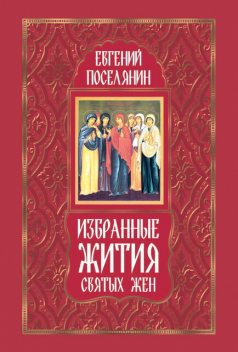 Избранные жития святых жен, Евгений Поселянин