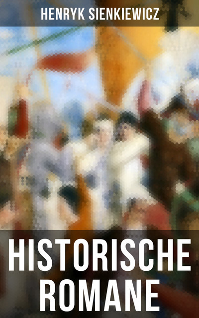 Historische Romane von Henryk Sienkiewicz, Henryk Sienkiewicz