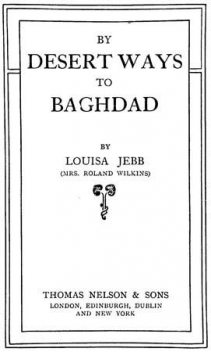 By Desert Ways to Baghdad, Louisa Jebb Wilkins