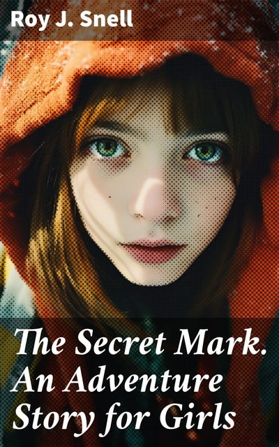 The Secret Mark. An Adventure Story for Girls, Roy J.Snell