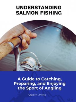 Understanding Salmon Fishing, Grayson I. Pierce