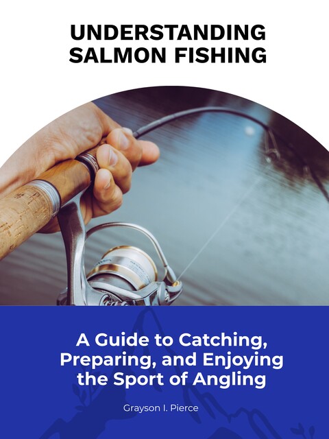 Understanding Salmon Fishing, Grayson I. Pierce
