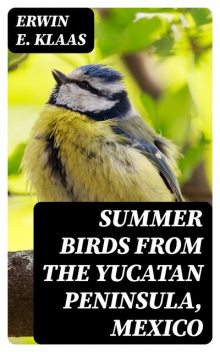Summer Birds From the Yucatan Peninsula, Mexico, Erwin E.Klaas
