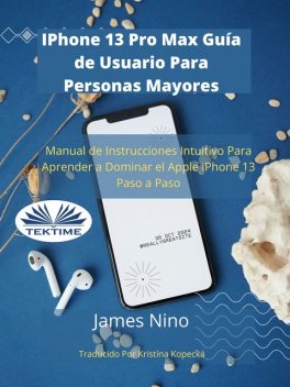 IPhone 13 Pro Max Guía De Usuario Para Personas Mayores, James Nino