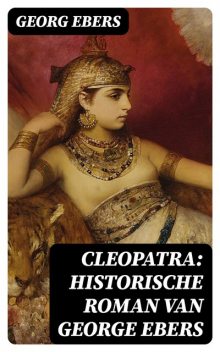 Cleopatra: historische roman van George Ebers, Georg Ebers