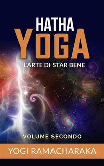 Hatha yoga – L’arte di star bene – volume secondo, Yogi Ramacharaka