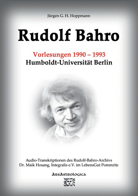 Rudolf Bahro: Vorlesungen und Diskussionen 1990 – 1993 Humboldt-Universität Berlin, Jürgen G.H. Hoppmann