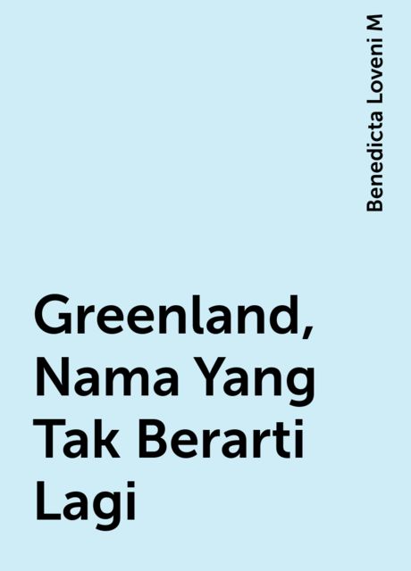 Greenland, Nama Yang Tak Berarti Lagi, Benedicta Loveni M