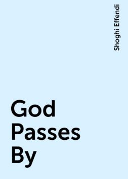 God Passes By, Shoghi Effendi