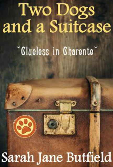 Two Dogs and a Suitcase: Clueless in Charente, Sarah Jane Butfield