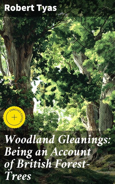 Woodland Gleanings: Being an Account of British Forest-Trees, Robert Tyas