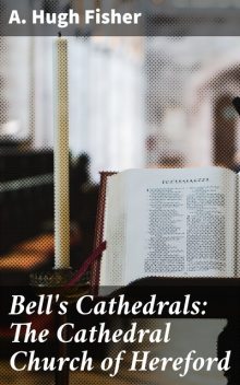 Bell's Cathedrals: The Cathedral Church of Hereford, A.Hugh Fisher
