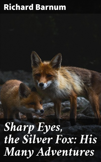 Sharp Eyes, the Silver Fox: His Many Adventures, Richard Barnum
