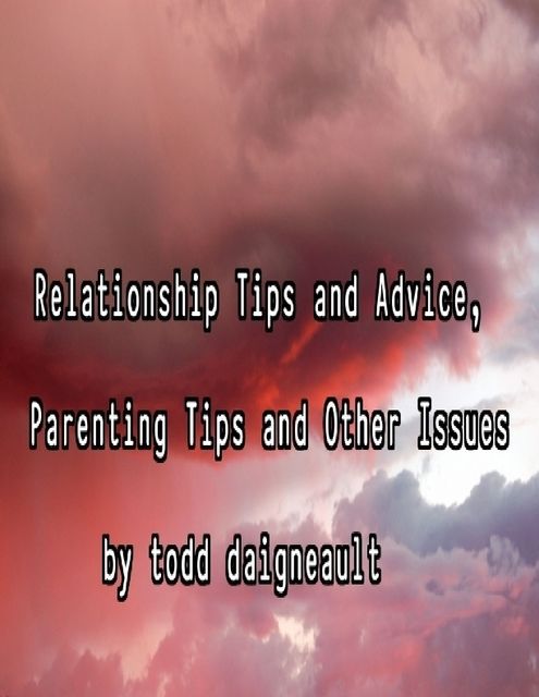 Relationship Tips and Advice, Parenting Tips and Other Issues, Todd Daigneault