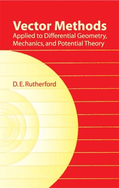 Vector Methods Applied to Differential Geometry, Mechanics, and Potential Theory, D.E.Rutherford