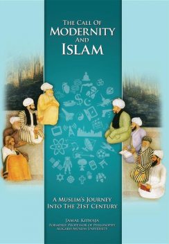 The Call Of Modernity And Islam: A Muslim's Journey Into The 21st Century, Jamal Khwaja